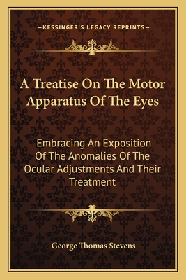 A Treatise On The Motor Apparatus Of The Eyes: Embracing An Exposition Of The Anomalies Of The Ocular Adjustments And Their Treatment