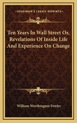 Ten Years in Wall Street Or, Revelations of Inside Life and Experience on Change
