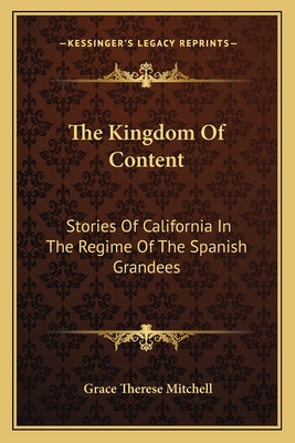 The Kingdom Of Content: Stories Of California In The Regime Of The Spanish Grandees
