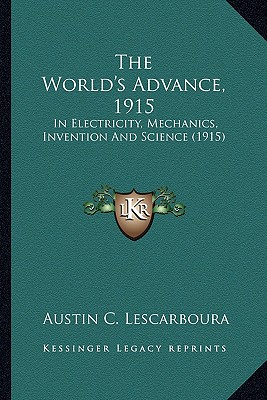 The World's Advance, 1915: In Electricity, Mechanics, Invention And Science (1915)