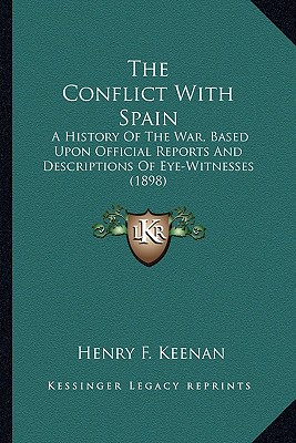 The Conflict With Spain: A History Of The War, Based Upon Official Reports And Descriptions Of Eye-Witnesses (1898)
