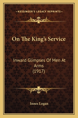 On The King's Service: Inward Glimpses Of Men At Arms (1917)