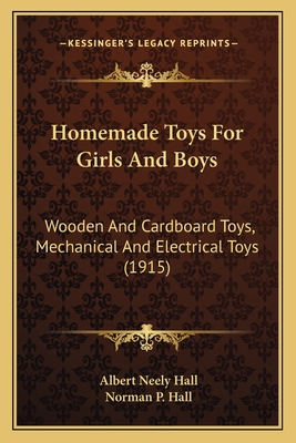 Homemade Toys For Girls And Boys: Wooden And Cardboard Toys, Mechanical And Electrical Toys (1915)