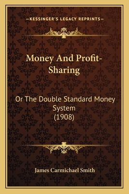 Money And Profit-Sharing: Or The Double Standard Money System (1908)