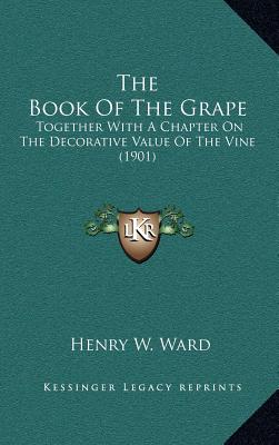 The Book of the Grape: Together with a Chapter on the Decorative Value of the Vine (1901)