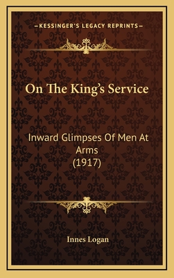 On the King's Service: Inward Glimpses of Men at Arms (1917)