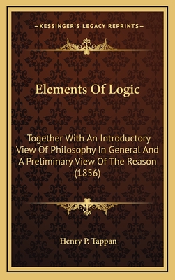 Elements of Logic: Together with an Introductory View of Philosophy in General and a Preliminary View of the Reason (1856)