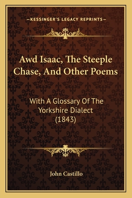 Awd Isaac, The Steeple Chase, And Other Poems: With A Glossary Of The Yorkshire Dialect (1843)