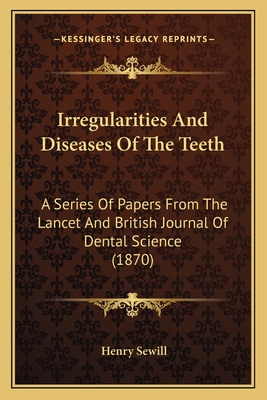 Irregularities And Diseases Of The Teeth: A Series Of Papers From The Lancet And British Journal Of Dental Science (1870)