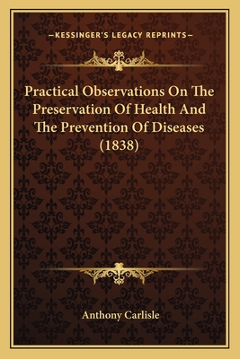 Practical Observations On The Preservation Of Health And The Prevention Of Diseases (1838)