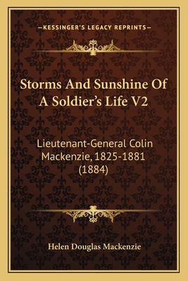 Storms And Sunshine Of A Soldier's Life V2: Lieutenant-General Colin Mackenzie, 1825-1881 (1884)