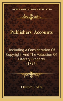 Publishers' Accounts: Including a Consideration of Copyright, and the Valuation of Literary Property (1897)