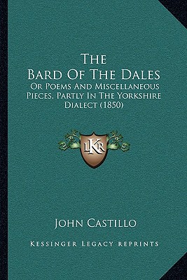 The Bard Of The Dales: Or Poems And Miscellaneous Pieces, Partly In The Yorkshire Dialect (1850)