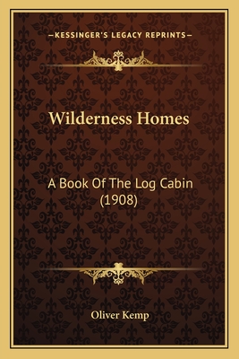 Wilderness Homes: A Book Of The Log Cabin (1908)