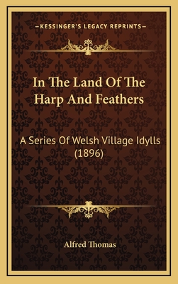 In The Land Of The Harp And Feathers: A Series Of Welsh Village Idylls (1896)