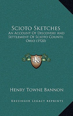 Scioto Sketches: An Account Of Discovery And Settlement Of Scioto County, Ohio (1920)