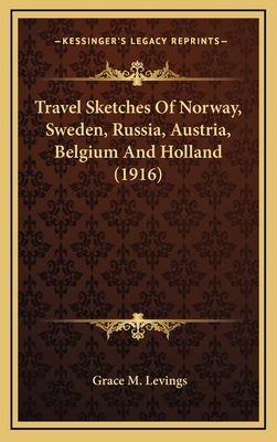 Travel Sketches Of Norway, Sweden, Russia, Austria, Belgium And Holland (1916)