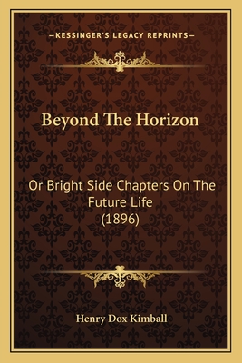 Beyond The Horizon: Or Bright Side Chapters On The Future Life (1896)
