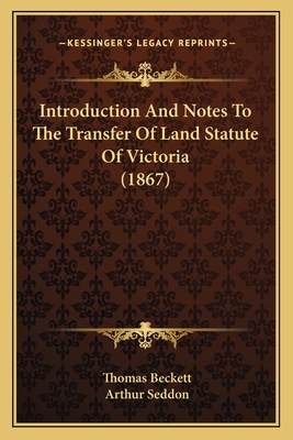 Introduction And Notes To The Transfer Of Land Statute Of Victoria (1867)