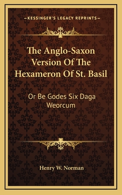 The Anglo-Saxon Version Of The Hexameron Of St. Basil: Or Be Godes Six Daga Weorcum