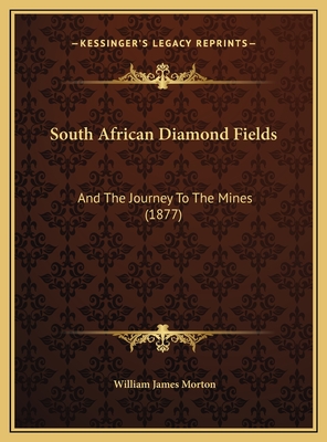 South African Diamond Fields: And The Journey To The Mines (1877)