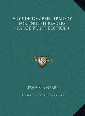 A Guide to Greek Tragedy for English Readers (LARGE PRINT EDITION)