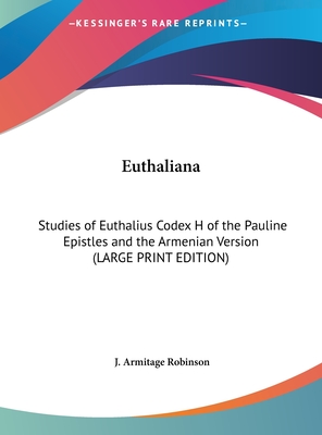 Euthaliana: Studies of Euthalius Codex H of the Pauline Epistles and the Armenian Version (LARGE PRINT EDITION)