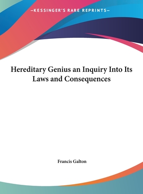 Hereditary Genius an Inquiry Into Its Laws and Consequences