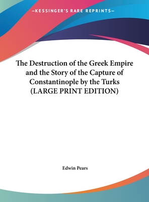 The Destruction of the Greek Empire and the Story of the Capture of Constantinople by the Turks (LARGE PRINT EDITION)