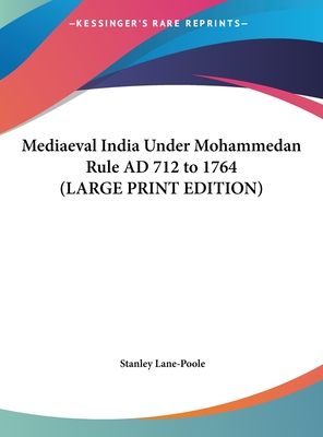 Mediaeval India Under Mohammedan Rule AD 712 to 1764 (LARGE PRINT EDITION)