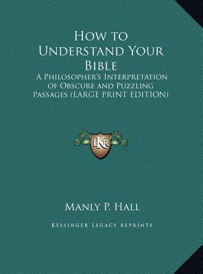 How to Understand Your Bible: A Philosopher's Interpretation of Obscure and Puzzling Passages (LARGE PRINT EDITION)
