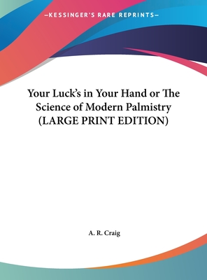 Your Luck's in Your Hand or The Science of Modern Palmistry (LARGE PRINT EDITION)