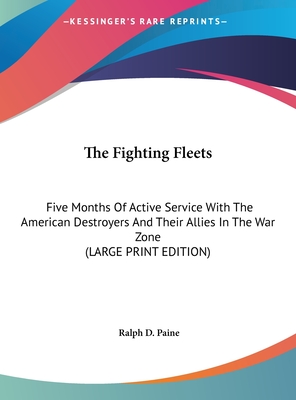 The Fighting Fleets: Five Months Of Active Service With The American Destroyers And Their Allies In The War Zone (LARGE PRINT EDITION)