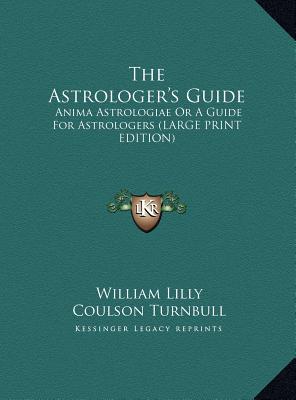 The Astrologer's Guide: Anima Astrologiae Or A Guide For Astrologers (LARGE PRINT EDITION)