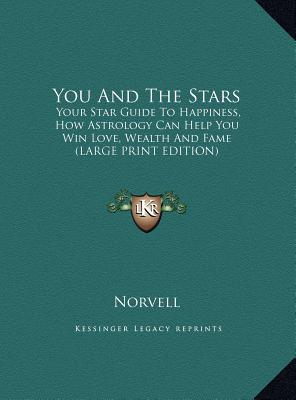 You And The Stars: Your Star Guide To Happiness, How Astrology Can Help You Win Love, Wealth And Fame (LARGE PRINT EDITION)