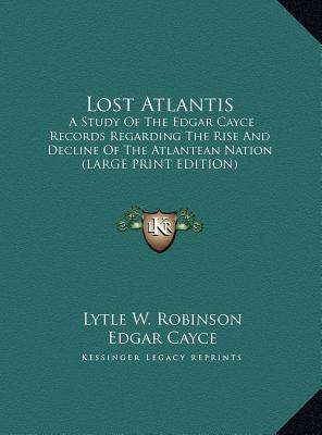 Lost Atlantis: A Study Of The Edgar Cayce Records Regarding The Rise And Decline Of The Atlantean Nation (LARGE PRINT EDITION)