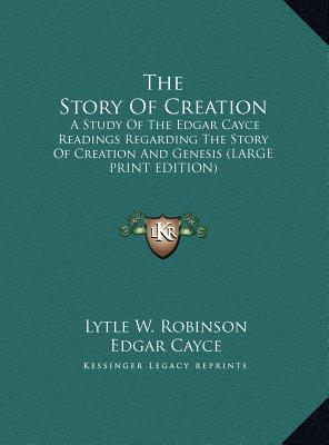 The Story Of Creation: A Study Of The Edgar Cayce Readings Regarding The Story Of Creation And Genesis (LARGE PRINT EDITION)
