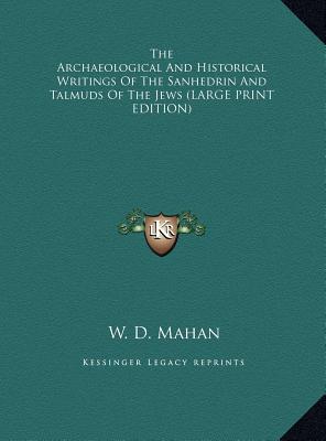 The Archaeological And Historical Writings Of The Sanhedrin And Talmuds Of The Jews (LARGE PRINT EDITION)
