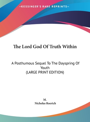 The Lord God Of Truth Within: A Posthumous Sequel To The Dayspring Of Youth (LARGE PRINT EDITION)
