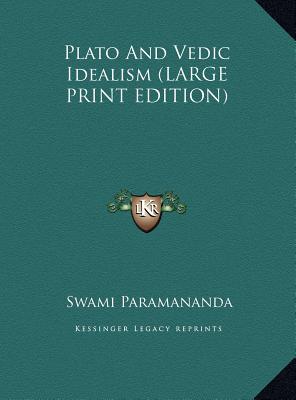 Plato And Vedic Idealism (LARGE PRINT EDITION)