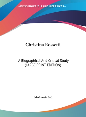 Christina Rossetti: A Biographical And Critical Study (LARGE PRINT EDITION)