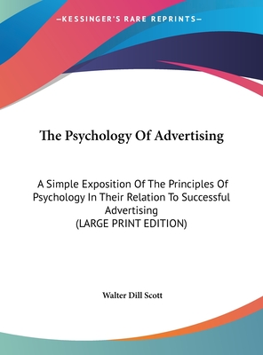 The Psychology Of Advertising: A Simple Exposition Of The Principles Of Psychology In Their Relation To Successful Advertising (LARGE PRINT EDITION)
