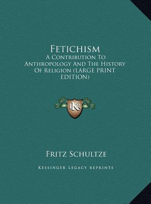 Fetichism: A Contribution to Anthropology and the History of Religion