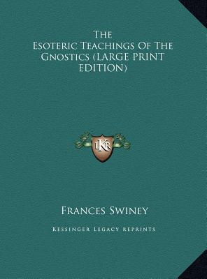 The Esoteric Teachings Of The Gnostics (LARGE PRINT EDITION)