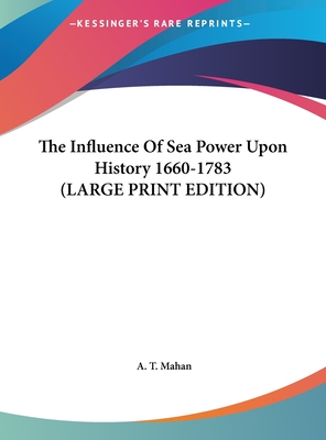 The Influence Of Sea Power Upon History 1660-1783 (LARGE PRINT EDITION)