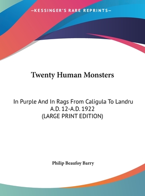 Twenty Human Monsters: In Purple And In Rags From Caligula To Landru A.D. 12-A.D. 1922 (LARGE PRINT EDITION)