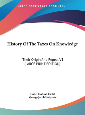 History Of The Taxes On Knowledge: Their Origin And Repeal V1 (LARGE PRINT EDITION)