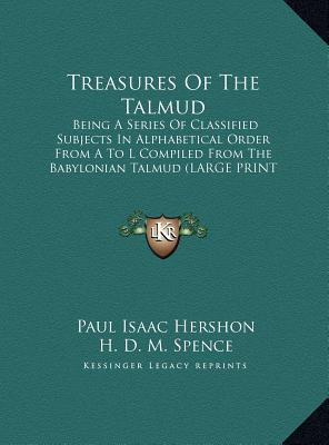 Treasures of the Talmud: Being a Series of Classified Subjects in Alphabetical Order from A to L Compiled from the Babylonian Talmud