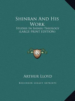 Shinran And His Work: Studies In Shinsu Theology (LARGE PRINT EDITION)