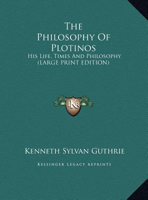 The Philosophy Of Plotinos: His Life, Times And Philosophy (LARGE PRINT EDITION)